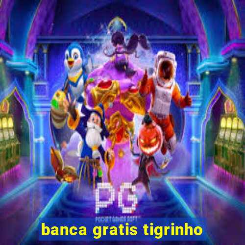 banca gratis tigrinho